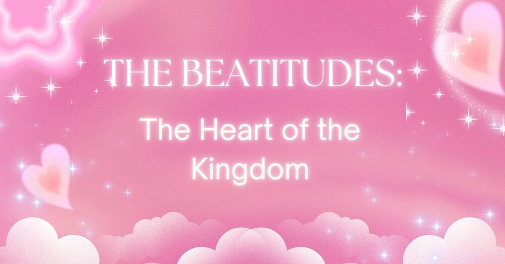 The Beatitudes: The Heart of the Kingdom