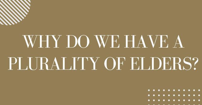 Why Do We Have a Plurality of Elders?