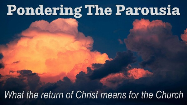 Pondering The Parousia