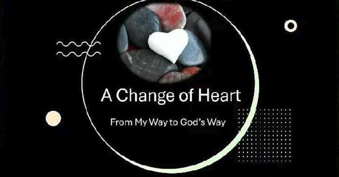 A Change of Heart: From My Way to God's Way