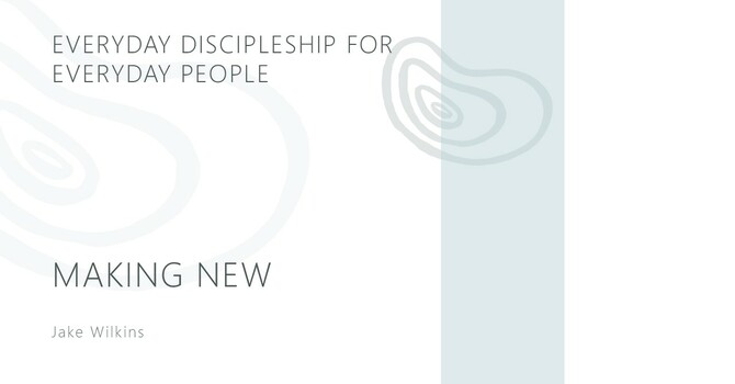 Everyday Discipleship For Everyday People - Making New