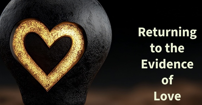 "Returning To The Evidence Of Love"