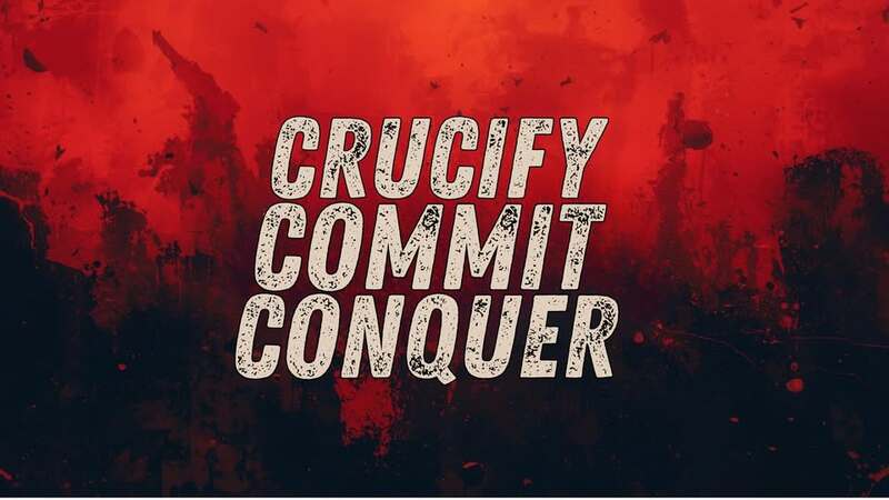 Crucify Commit Conquer