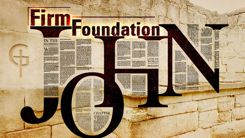 Firm Foundation - The Gospel Of John, Part 32