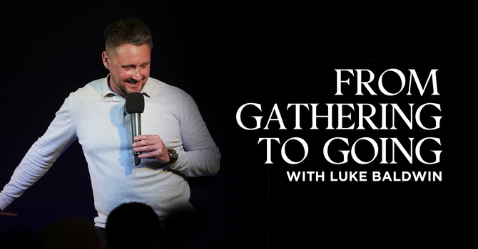 From Gathering to Going | Luke Baldwin
