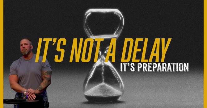 It's Not A Delay, It's Preparation