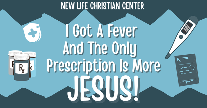 I Got A Fever And The Only Prescription Is More JESUS!