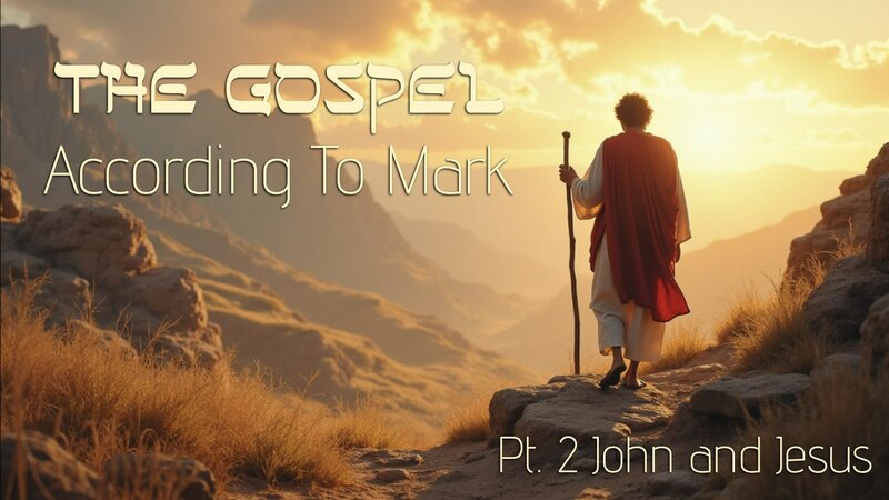 The Gospel According To Mark Pt 2: John and Jesus