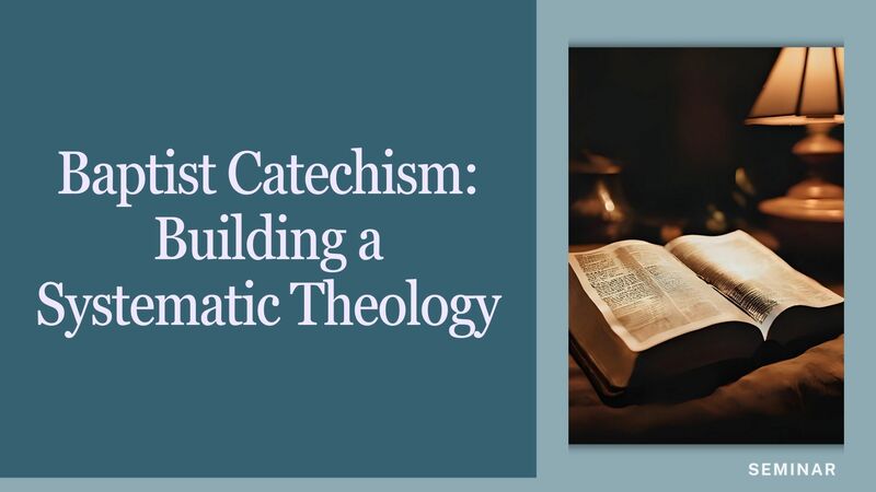 The Baptist Catechism:  Building a Systematic Theology Class