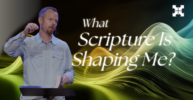What Scripture Is Shaping Me?