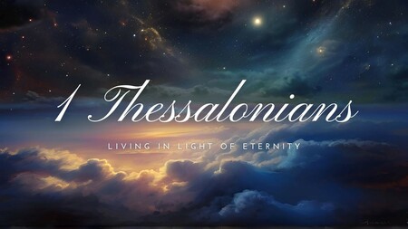 1 Thessalonians - Living in Light of Eternity 