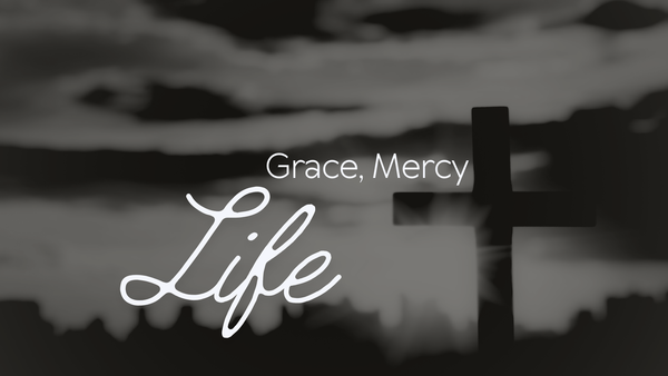 Grace, Mercy, Life