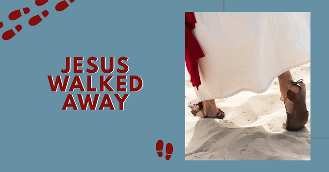 Jesus Walked Away