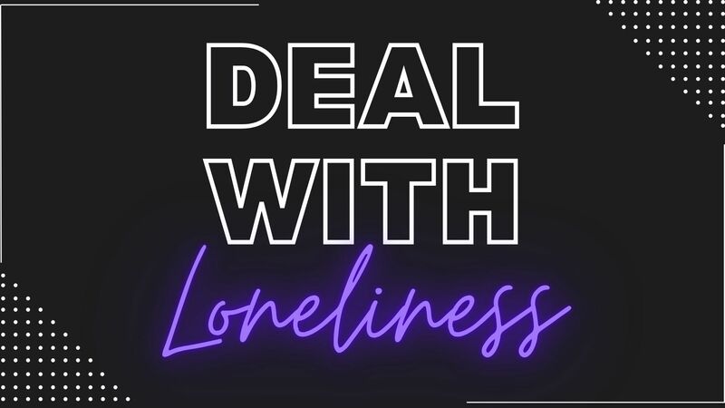 Deal With It: Loneliness