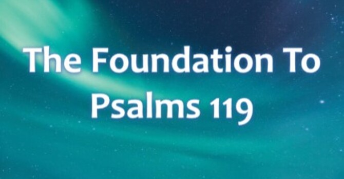 The Foundation to Psalms 119