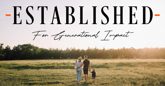 Established for Generational Impact