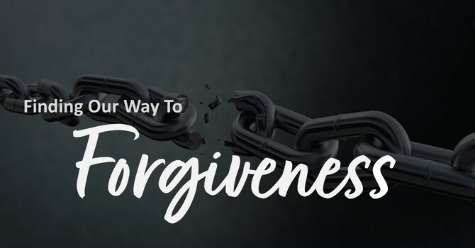 "Finding Our Way to Forgiveness" (Part 2)