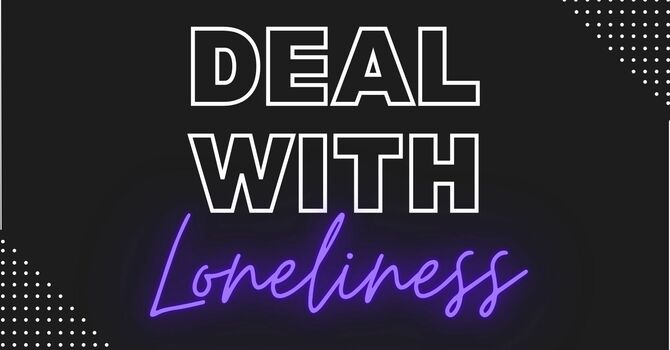 Deal With It: Loneliness