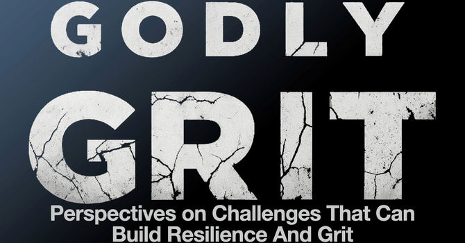 Godly Grit: Perspectives on Challenges That Can Build Resilience and Grit