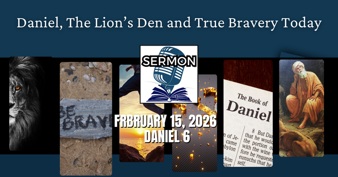 Daniel, The Lion’s Den and True Bravery Today 