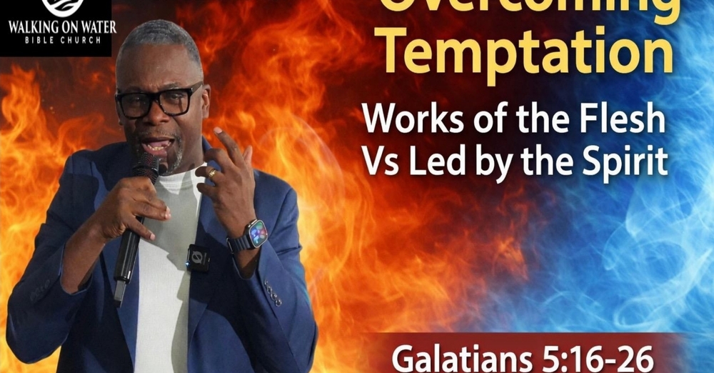 “Overcoming Temptation” - Works of the Flesh Vs. Led by the Spirit