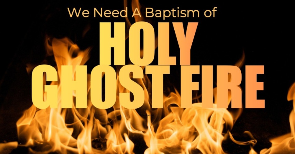 We Need A Baptism of Holy Ghost Fire!