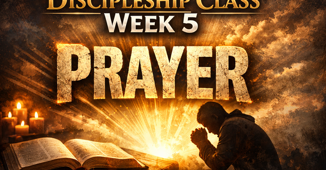 Discipleship Class Week 5 - Prayer