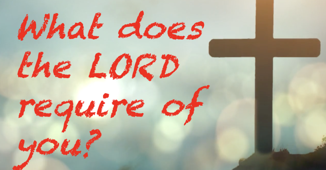 What does the LORD require of us?