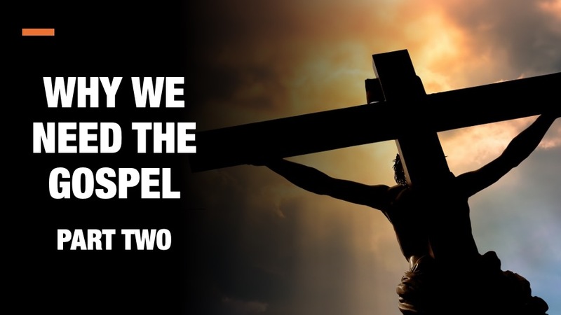 Why We Need the Gospel
