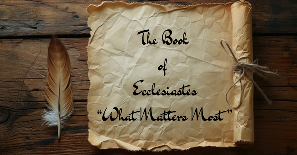 The Book of Ecclesiastes: What Matters Most