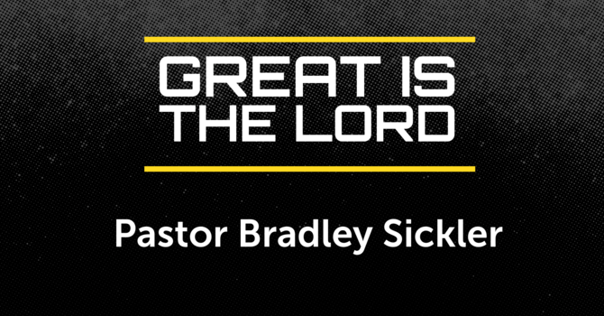 Great Is The Lord    Pastor Bradley Sickler