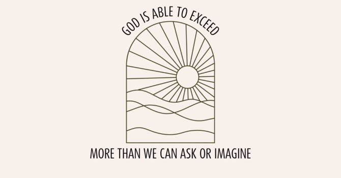 God Is Able to Exceed More Than We Can Ask or Imagine