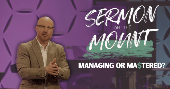 Managing or Ma$tered | Sermon on The Mount