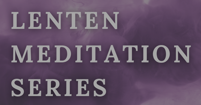 Lenten Meditation Series