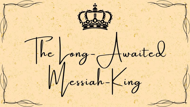 The Long Awaited Messiah King