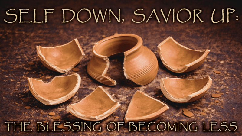 "Self Down, Savior Up: The Blessing of Becoming Less"