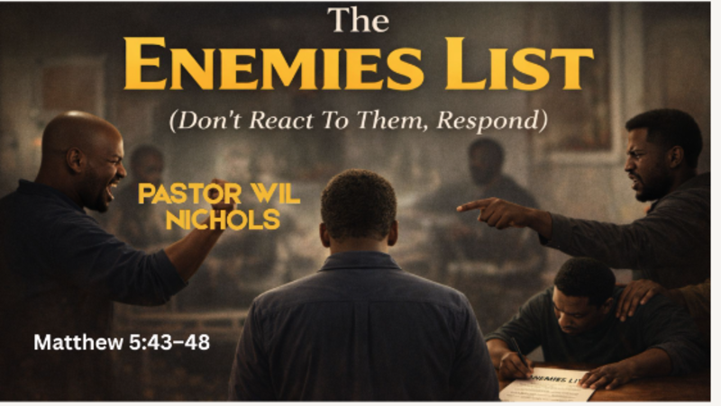 Bible Study - The Enemies List (Don’t React To Them, Respond)