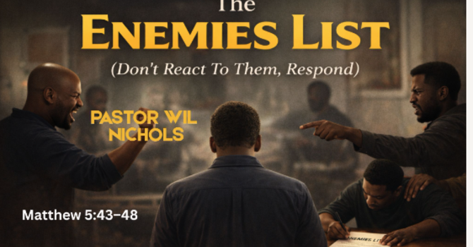 Bible Study - The Enemies List (Don’t React To Them, Respond)