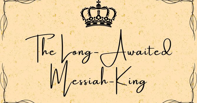 The Long Awaited Messiah King