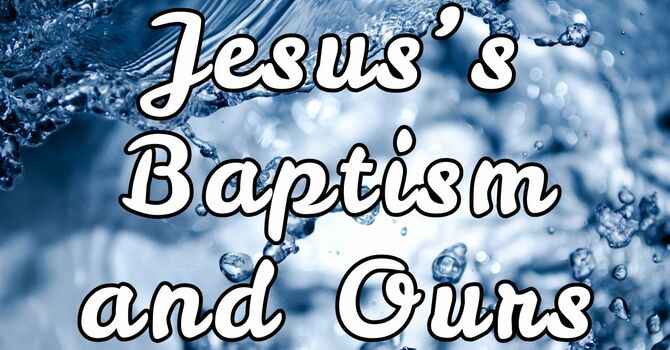 Jesus's Baptism and Ours