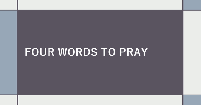 Four Words to Pray