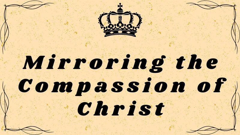 Mirroring the Compassion of Christ