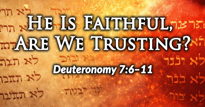 He Is Faithful — Are We Trusting?