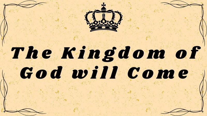 The Kingdom of God will Come