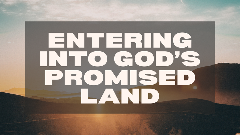 Entering Into God's Promised Land