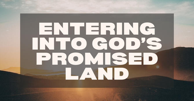 Entering Into God's Promised Land