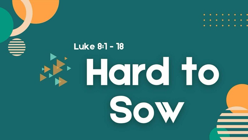 Hard to Sow - Luke 8:1-18