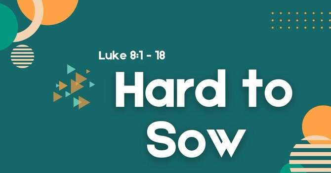 Hard to Sow - Luke 8:1-18