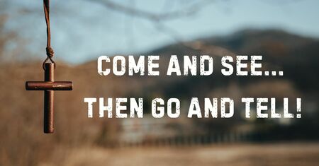 Come And See... Then Go And Tell!