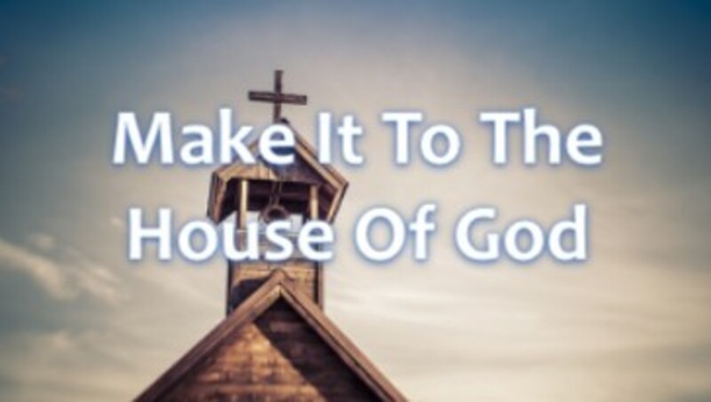 Make It To The House Of God